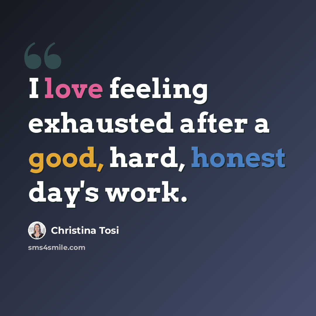 “I love feeling exhausted after a good, hard, honest day's work.” quote by Christina Tosi