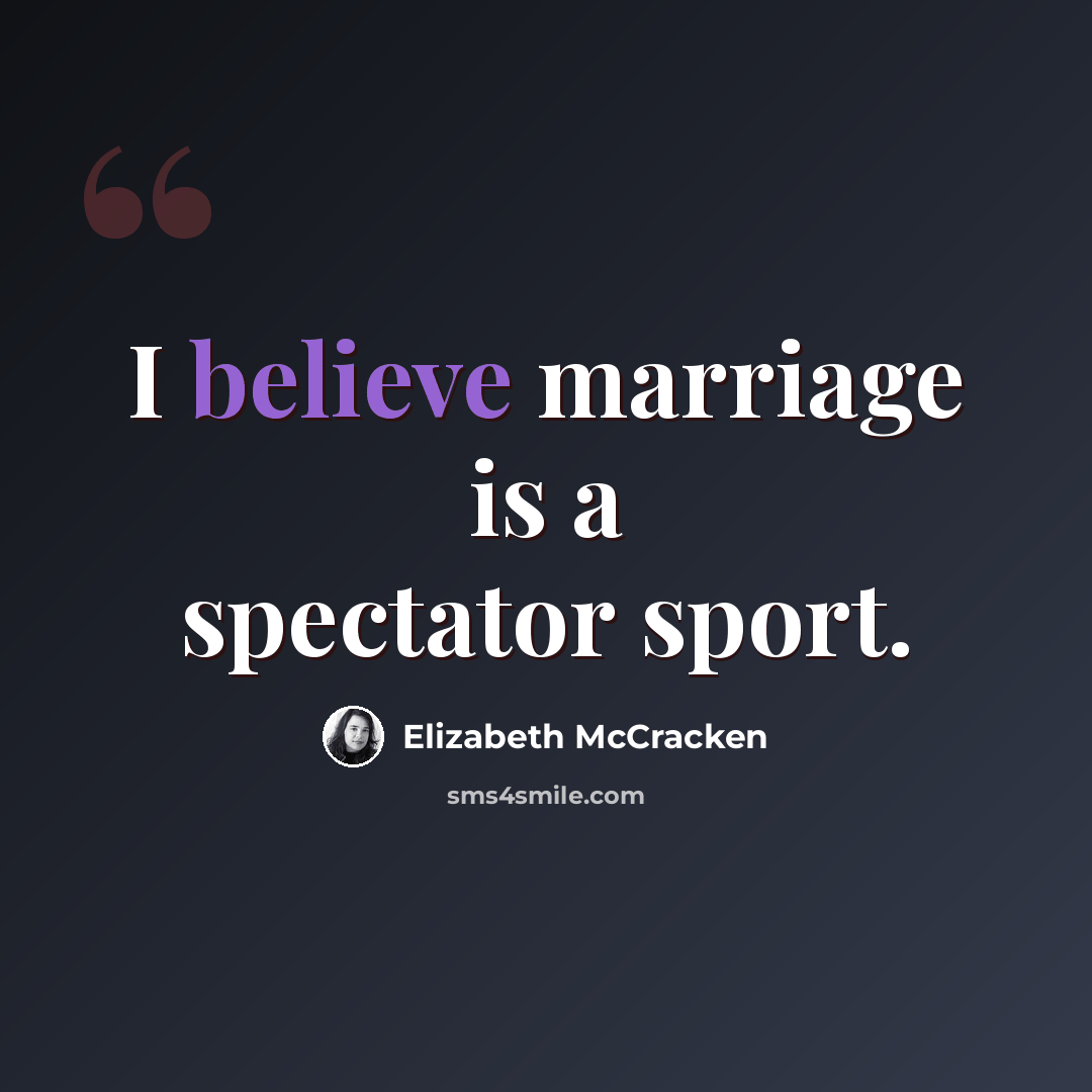 “I believe marriage is a spectator sport.” quote by Elizabeth McCracken