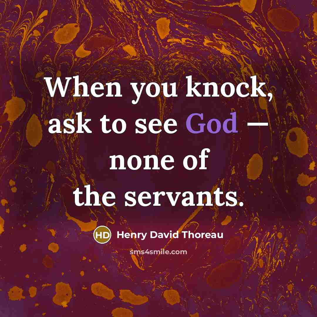 “When you knock, ask to see God — none of the servants.” quote by Henry David Thoreau