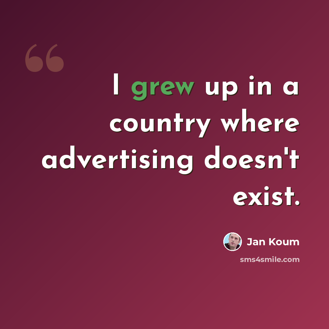 “I grew up in a country where advertising doesn't exist.” quote by Jan Koum