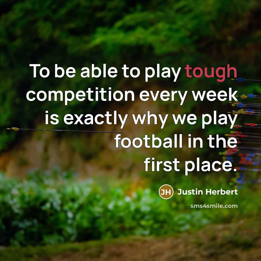 “To be able to play tough competition every week is exactly why we play football in the first place.” quote by Justin Herbert
