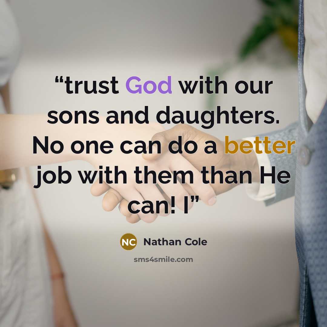 “trust God with our sons and daughters. No one can do a better job with them than He can! I” quote by Nathan Cole