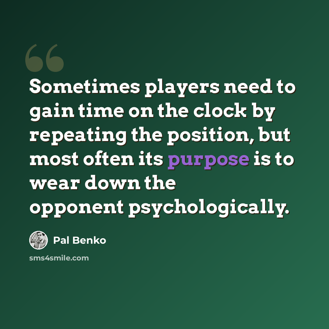 “Sometimes players need to gain time on the clock by repeating the position, but most often its purpose is to wear down the opponent psychologically.” quote by Pal Benko