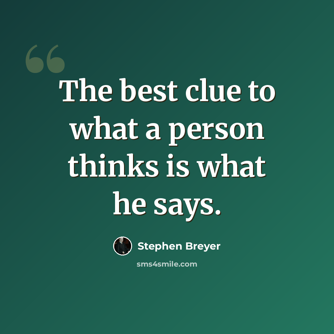 “The best clue to what a person thinks is what he says.” quote by Stephen Breyer