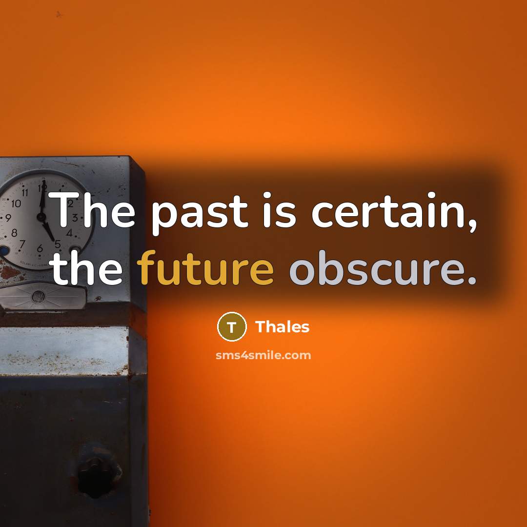 “The past is certain, the future obscure.” quote by Thales