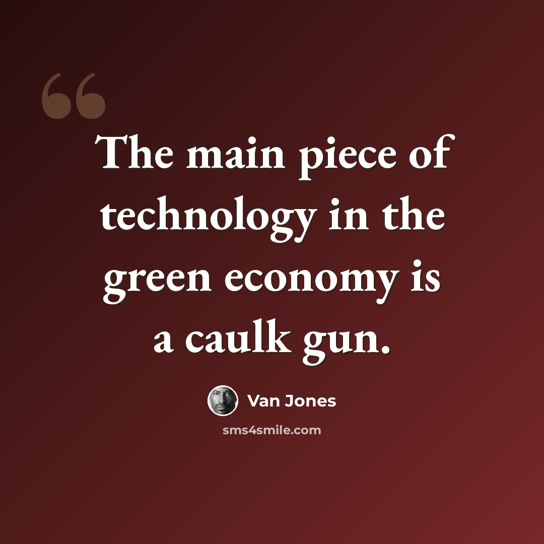 “The main piece of technology in the green economy is a caulk gun.” quote by Van Jones