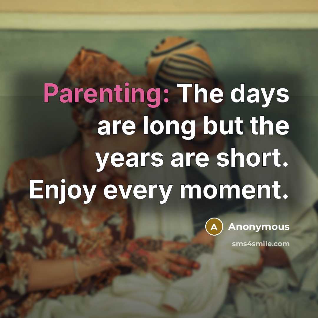 “Parenting: The days are long but the years are short. Enjoy every moment.” quote by Anonymous