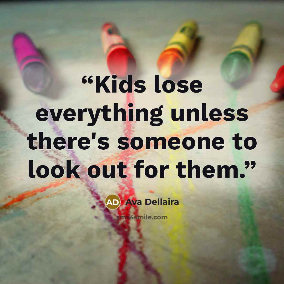 “Kids lose everything unless there's someone to look out for them.” quote by Ava Dellaira
