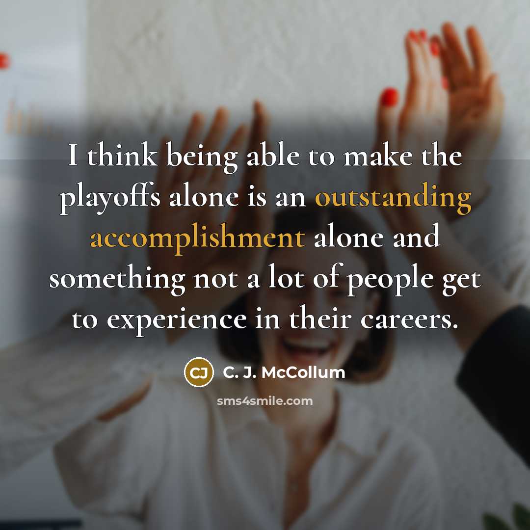 “I think being able to make the playoffs alone is an outstanding accomplishment alone and something not a lot of people get to experience in their careers.” quote by C. J. McCollum