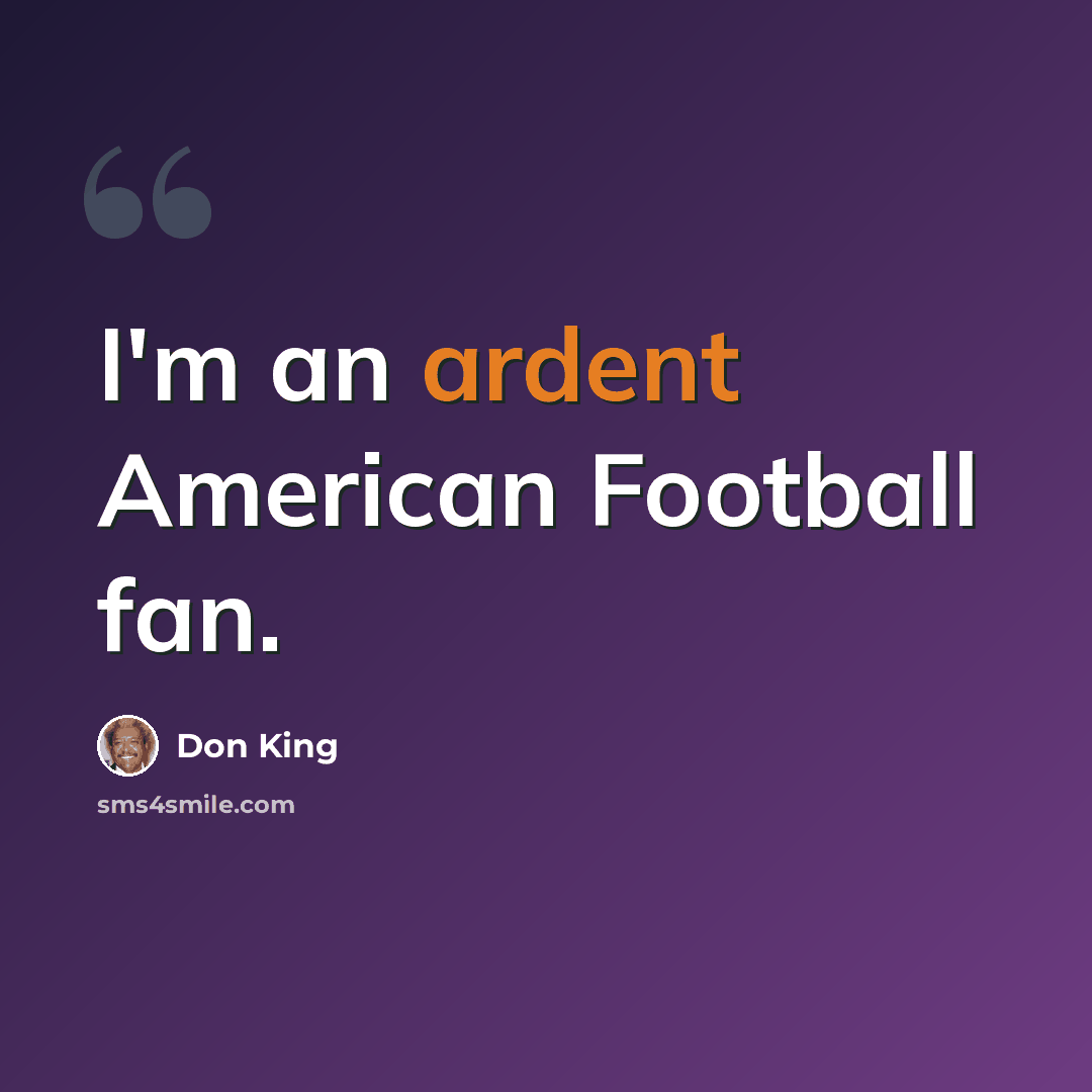 “I'm an ardent American Football fan.” quote by Don King