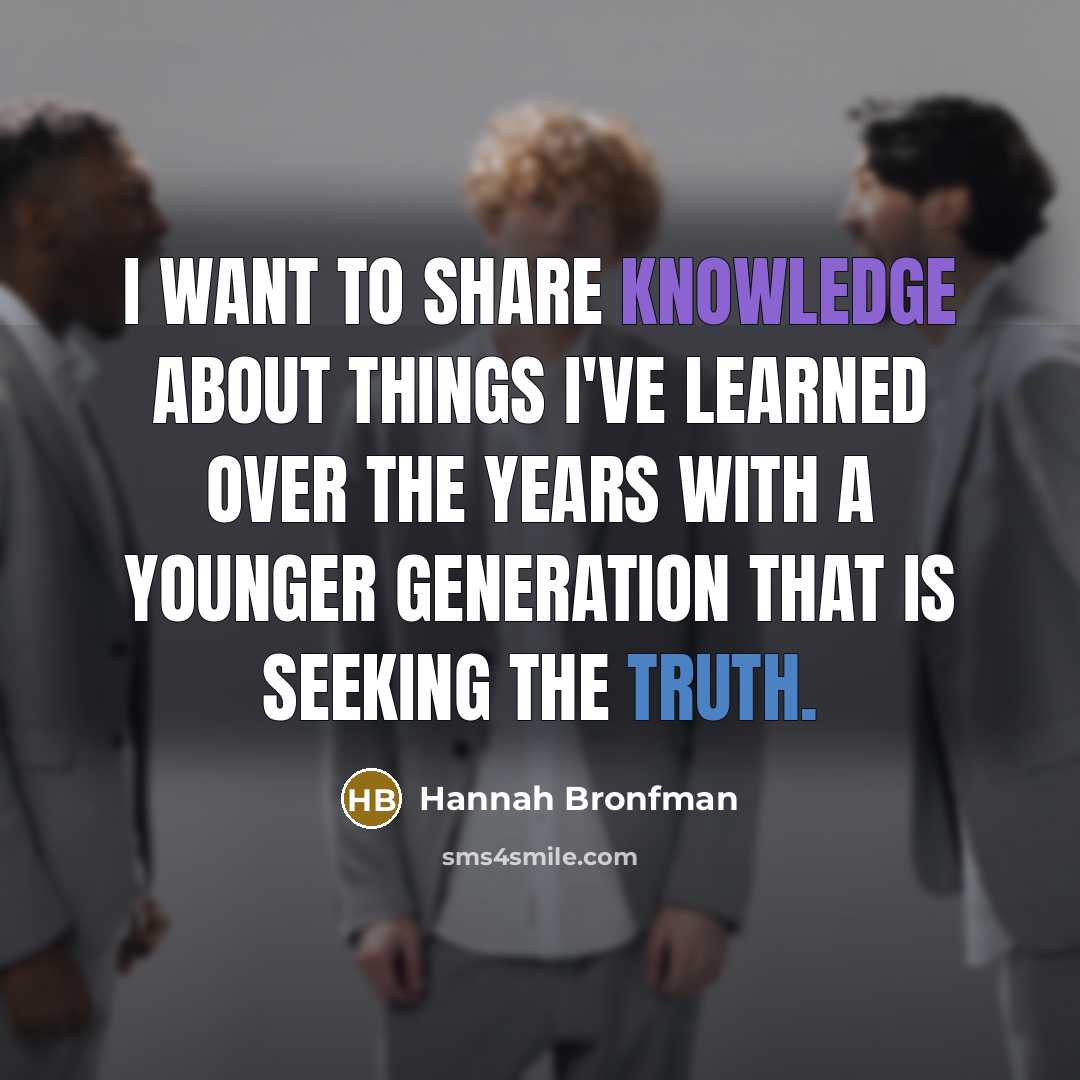 “I want to share knowledge about things I've learned over the years with a younger generation that is seeking the truth.” quote by Hannah Bronfman