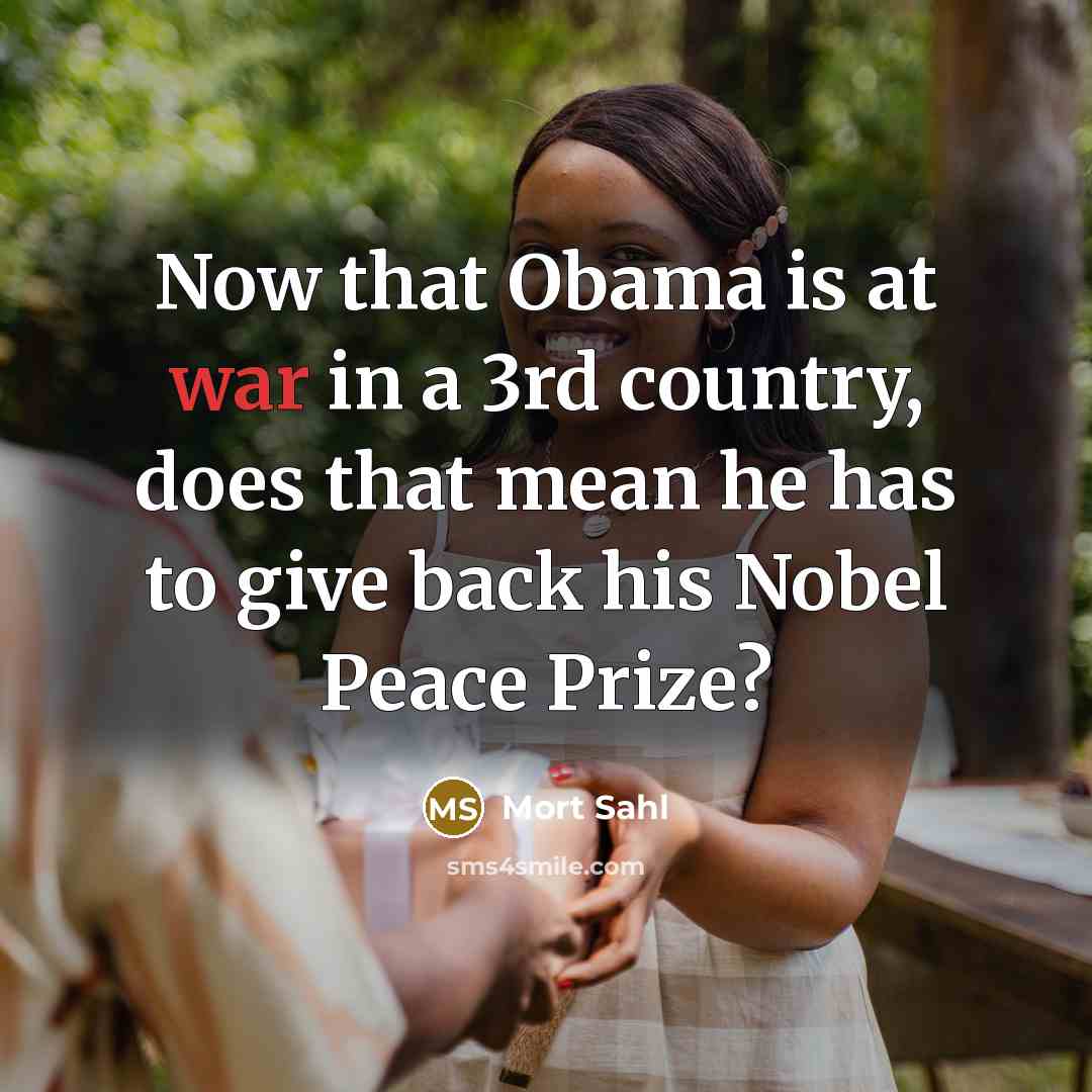 “Now that Obama is at war in a 3rd country, does that mean he has to give back his Nobel Peace Prize?” quote by Mort Sahl