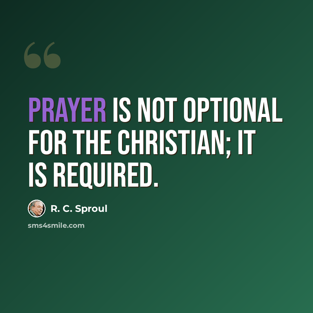 “Prayer is not optional for the Christian; it is required.” quote by R. C. Sproul