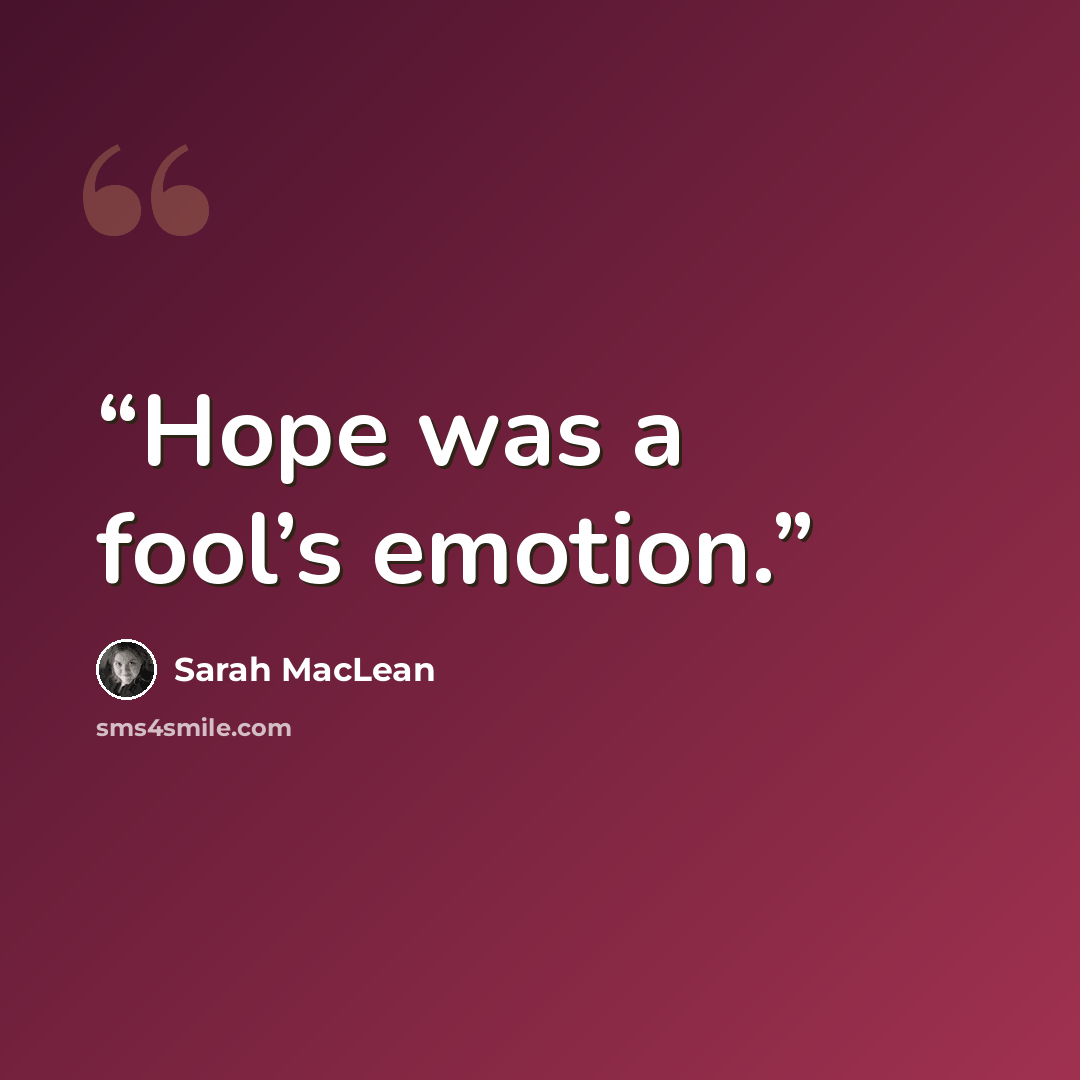 “Hope was a fool’s emotion.” quote by Sarah MacLean