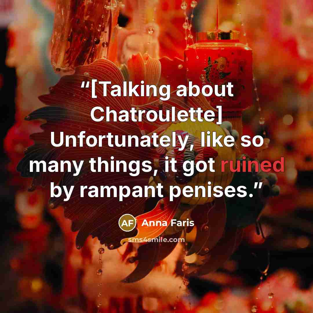 “[Talking about Chatroulette] Unfortunately, like so many things, it got ruined by rampant penises.” quote by Anna Faris