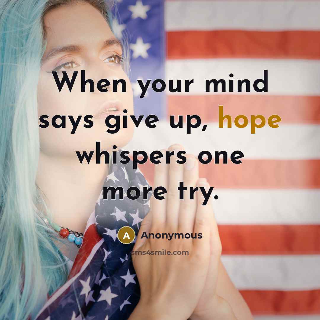 “When your mind says give up, hope whispers one more try.” quote by Anonymous