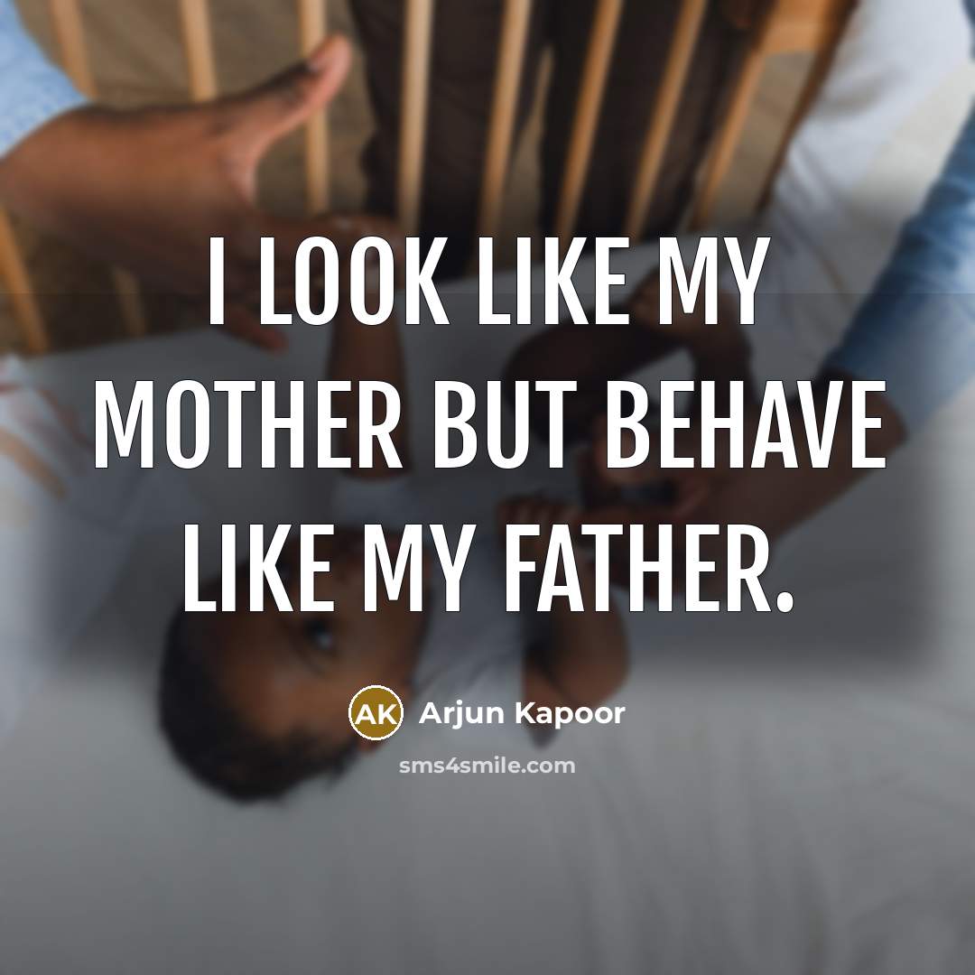 “I look like my mother but behave like my father.” quote by Arjun Kapoor