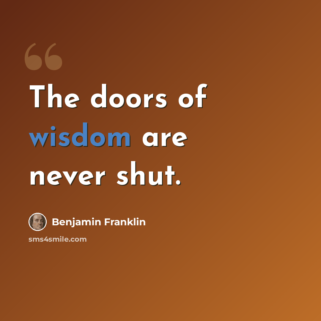 “The doors of wisdom are never shut.” quote by Benjamin Franklin