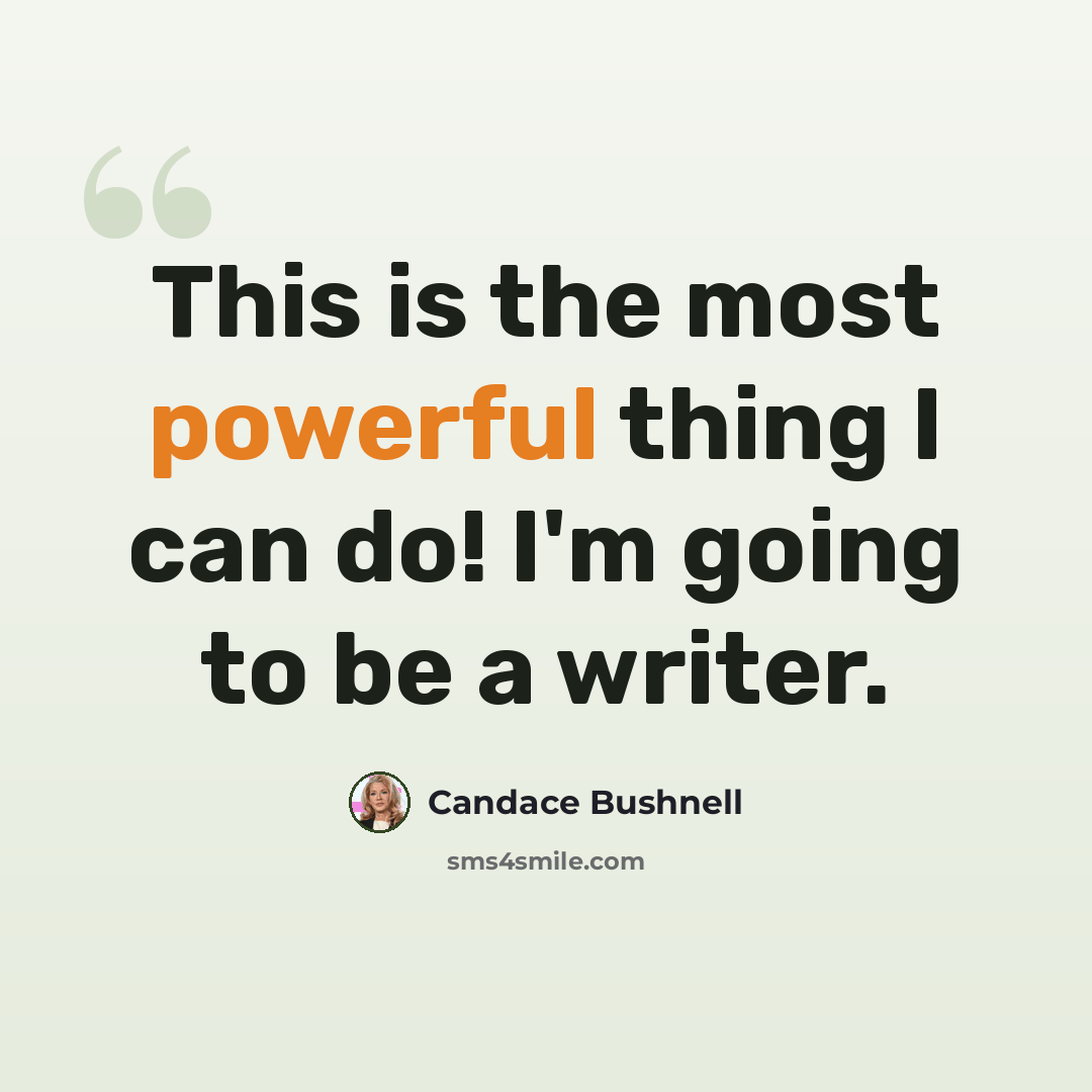 “This is the most powerful thing I can do! I'm going to be a writer.” quote by Candace Bushnell