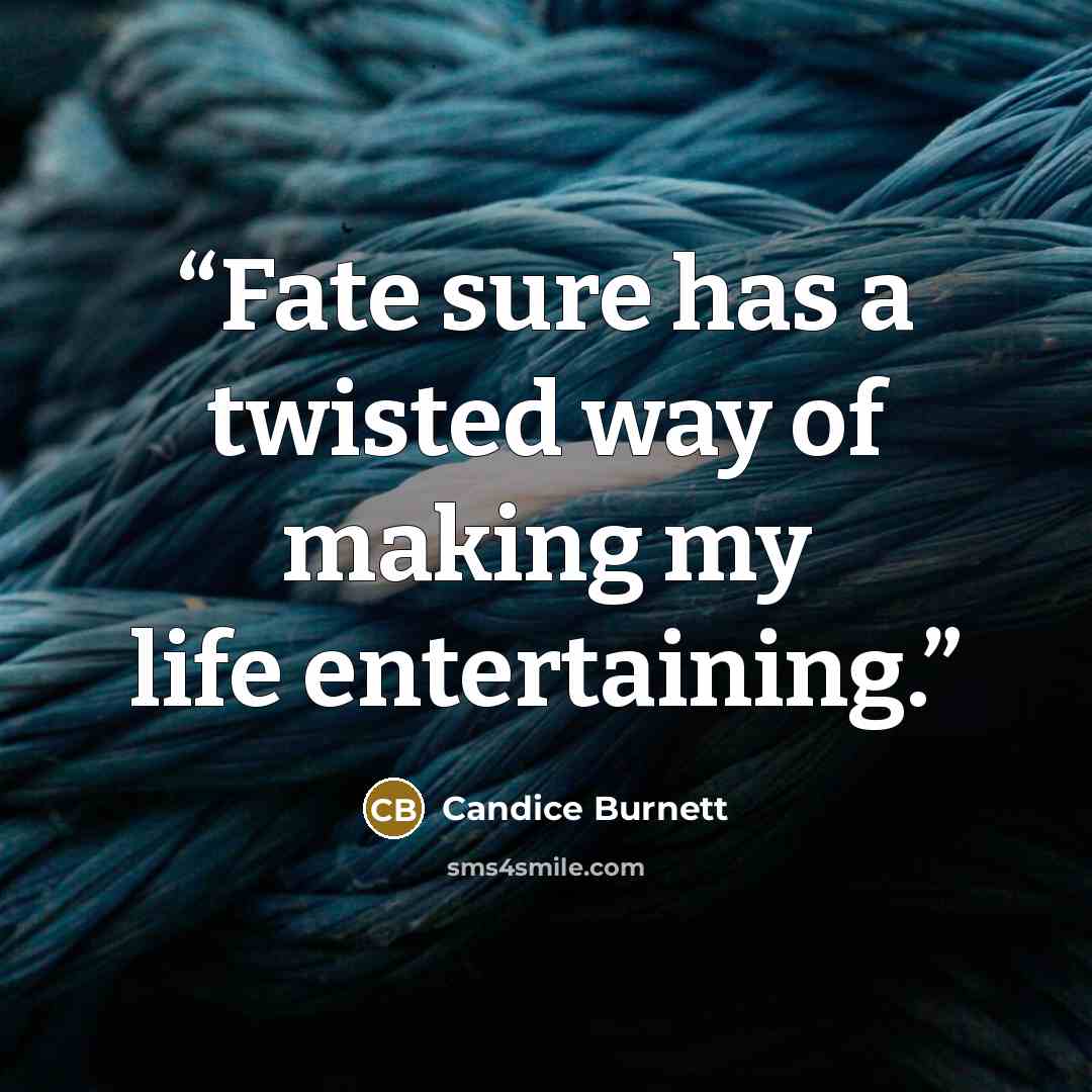 “Fate sure has a twisted way of making my life entertaining.” quote by Candice Burnett