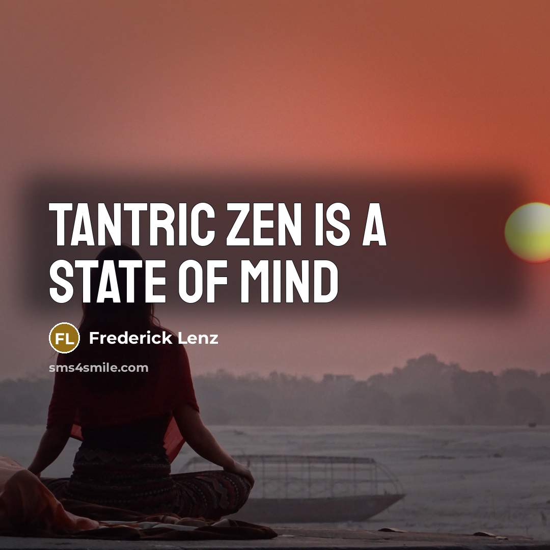“Tantric Zen is a state of mind” quote by Frederick Lenz