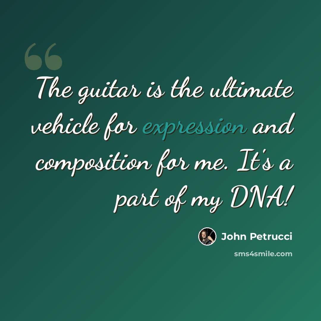 “The guitar is the ultimate vehicle for expression and composition for me. It's a part of my DNA!” quote by John Petrucci