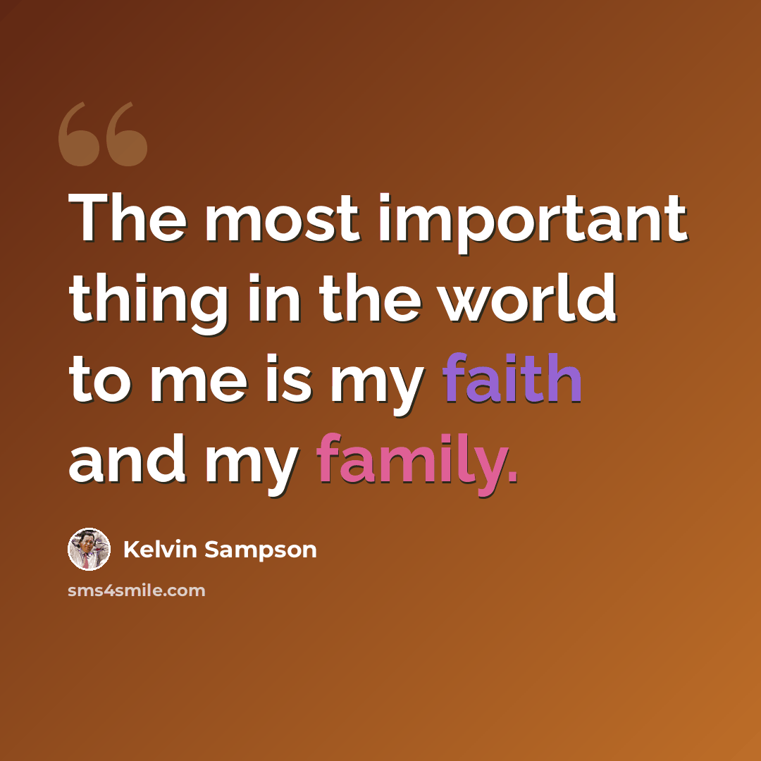 “The most important thing in the world to me is my faith and my family.” quote by Kelvin Sampson