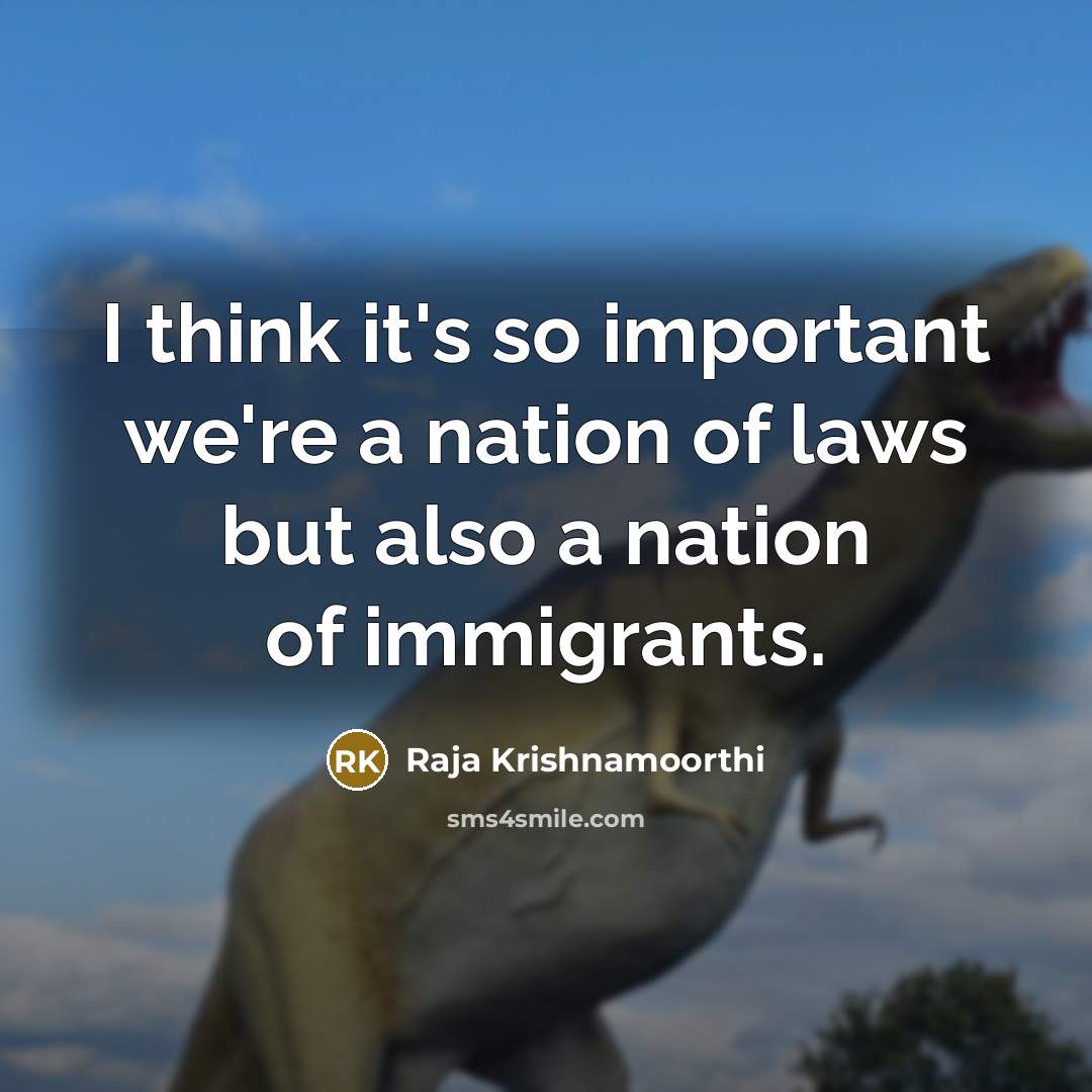 “I think it's so important we're a nation of laws but also a nation of immigrants.” quote by Raja Krishnamoorthi