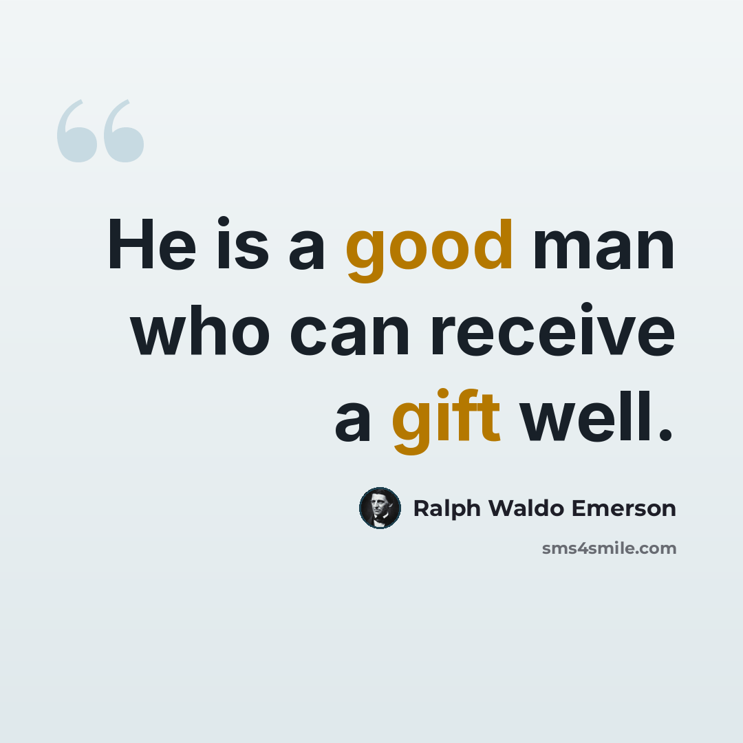 “He is a good man who can receive a gift well.” quote by Ralph Waldo Emerson