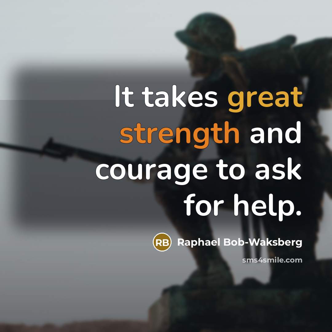 “It takes great strength and courage to ask for help.” quote by Raphael Bob-Waksberg