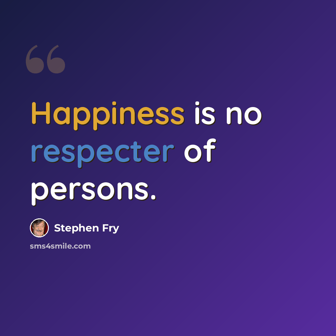 “Happiness is no respecter of persons.” quote by Stephen Fry