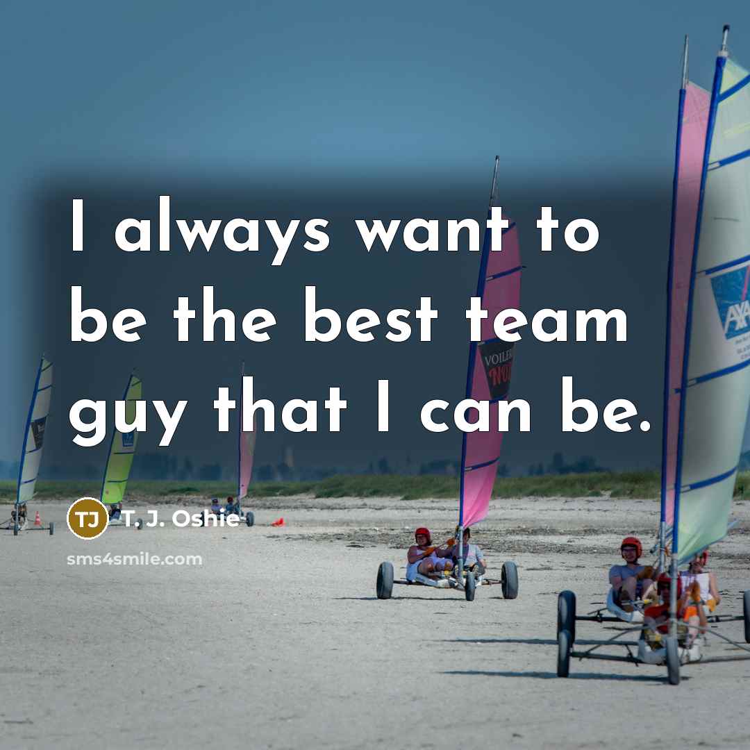 “I always want to be the best team guy that I can be.” quote by T. J. Oshie