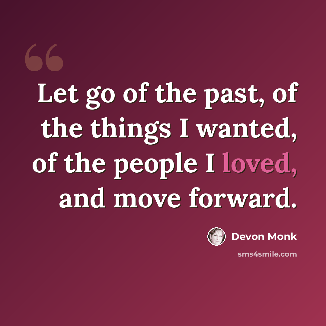 “Let go of the past, of the things I wanted, of the people I loved, and move forward.” quote by Devon Monk