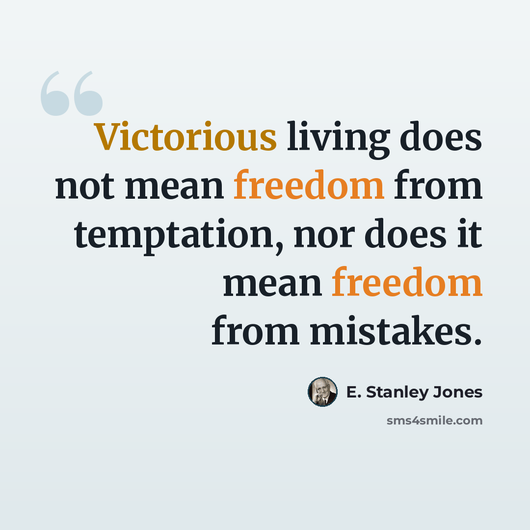 “Victorious living does not mean freedom from temptation, nor does it mean freedom from mistakes.” quote by E. Stanley Jones