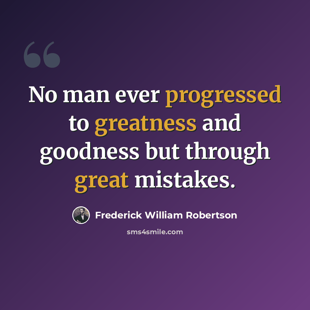 “No man ever progressed to greatness and goodness but through great mistakes.” quote by Frederick William Robertson