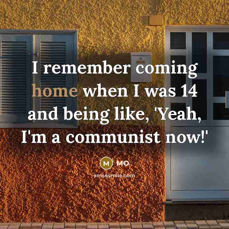 “I remember coming home when I was 14 and being like, 'Yeah, I'm a communist now!'” quote by MO