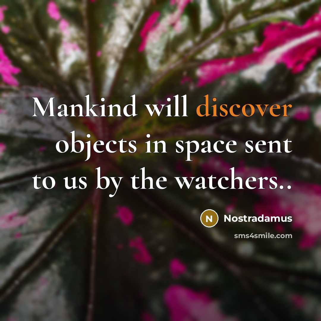 “Mankind will discover objects in space sent to us by the watchers..” quote by Nostradamus