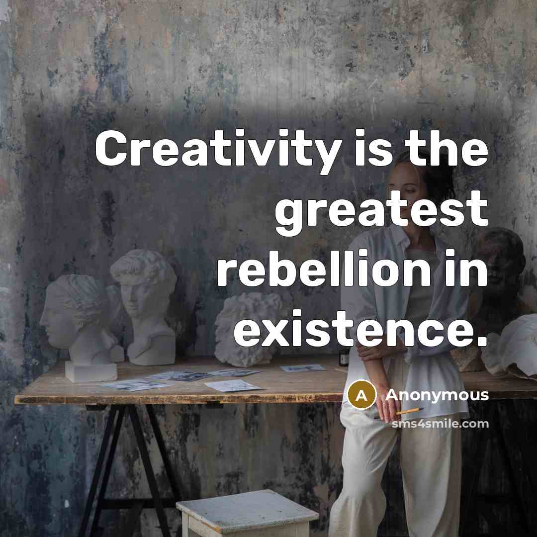 “Creativity is the greatest rebellion in existence.” quote by Anonymous