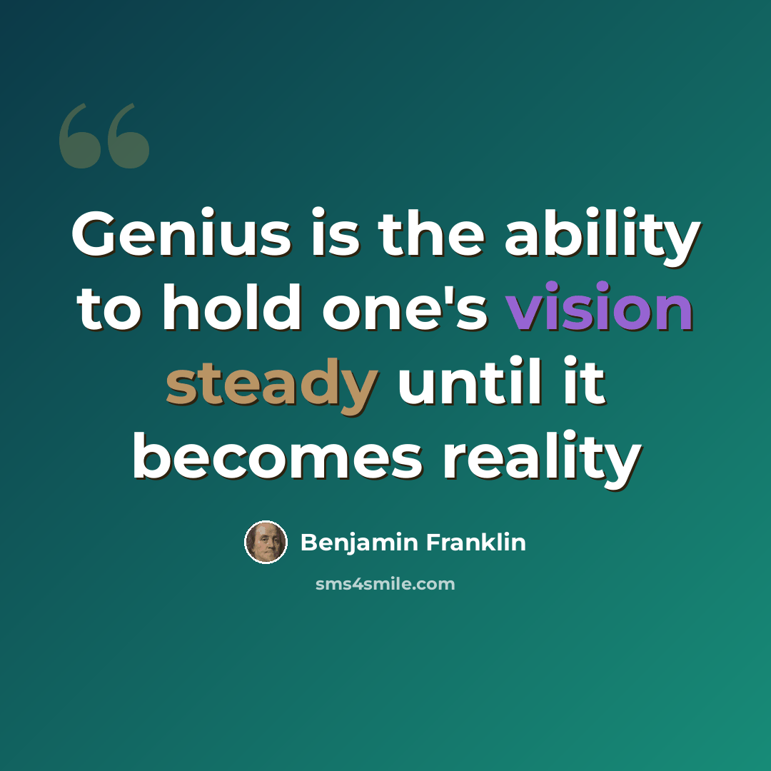 “Genius is the ability to hold one's vision steady until it becomes reality” quote by Benjamin Franklin
