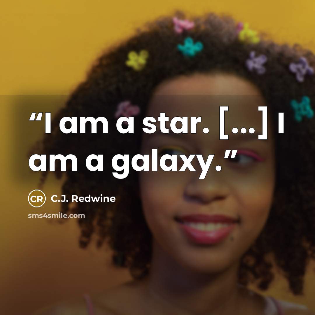 “I am a star. [...] I am a galaxy.” quote by C.J. Redwine