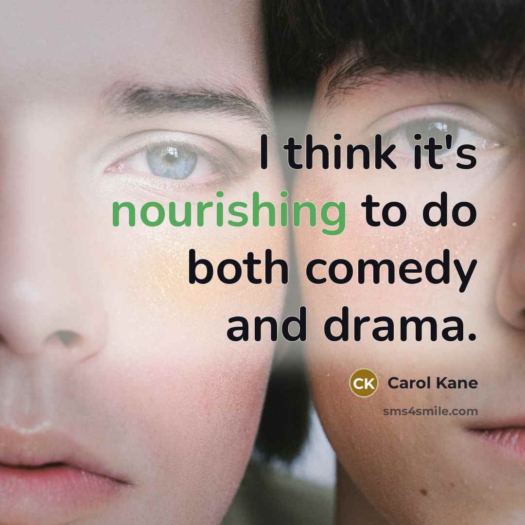 “I think it's nourishing to do both comedy and drama.” quote by Carol Kane