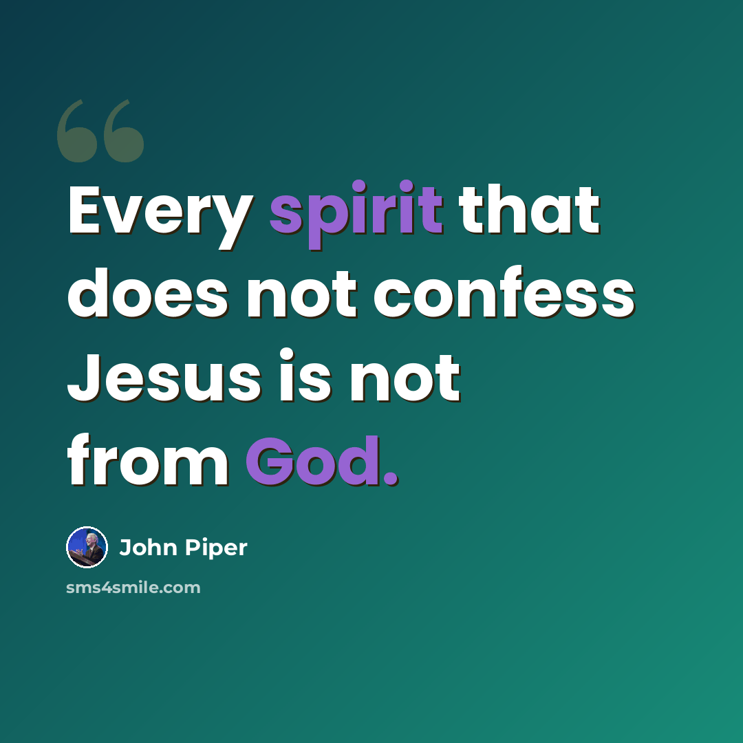 “Every spirit that does not confess Jesus is not from God.” quote by John Piper