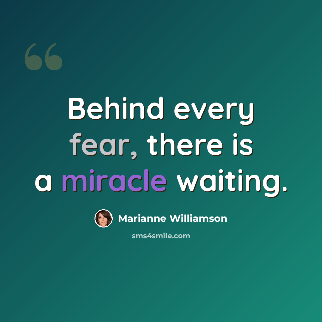 “Behind every fear, there is a miracle waiting.” quote by Marianne Williamson