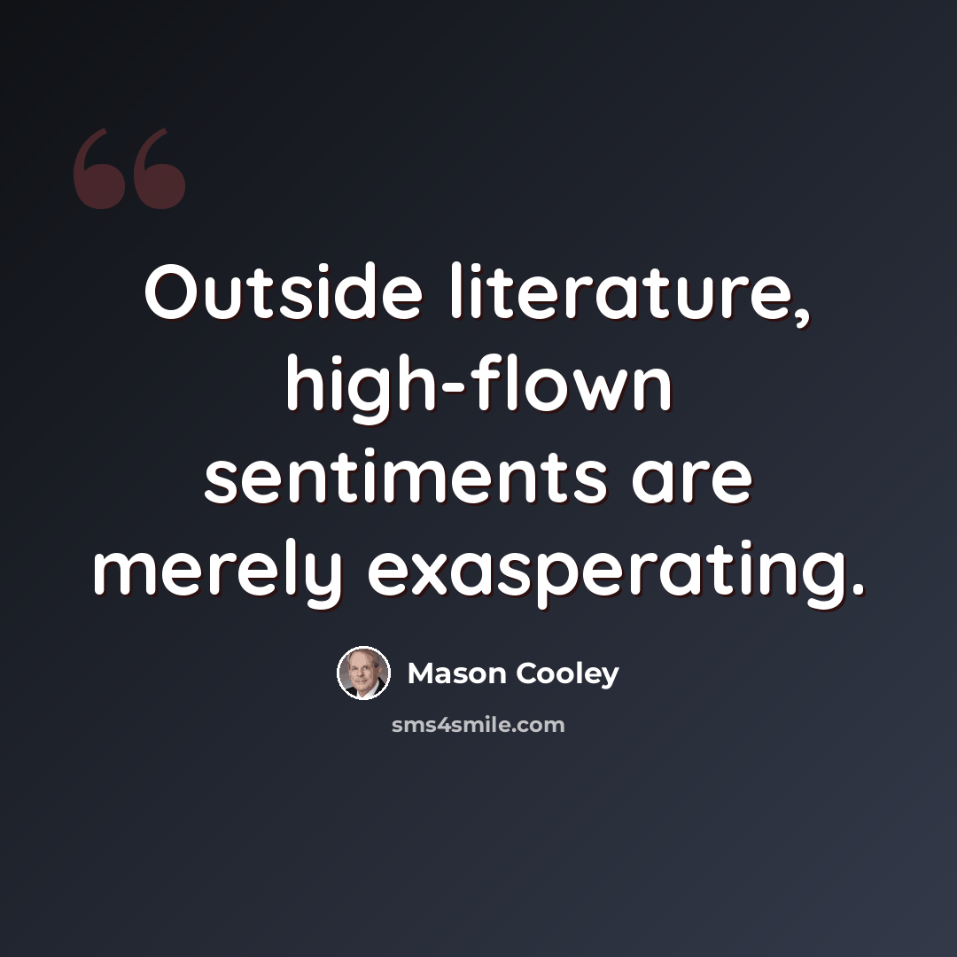 “Outside literature, high-flown sentiments are merely exasperating.” quote by Mason Cooley