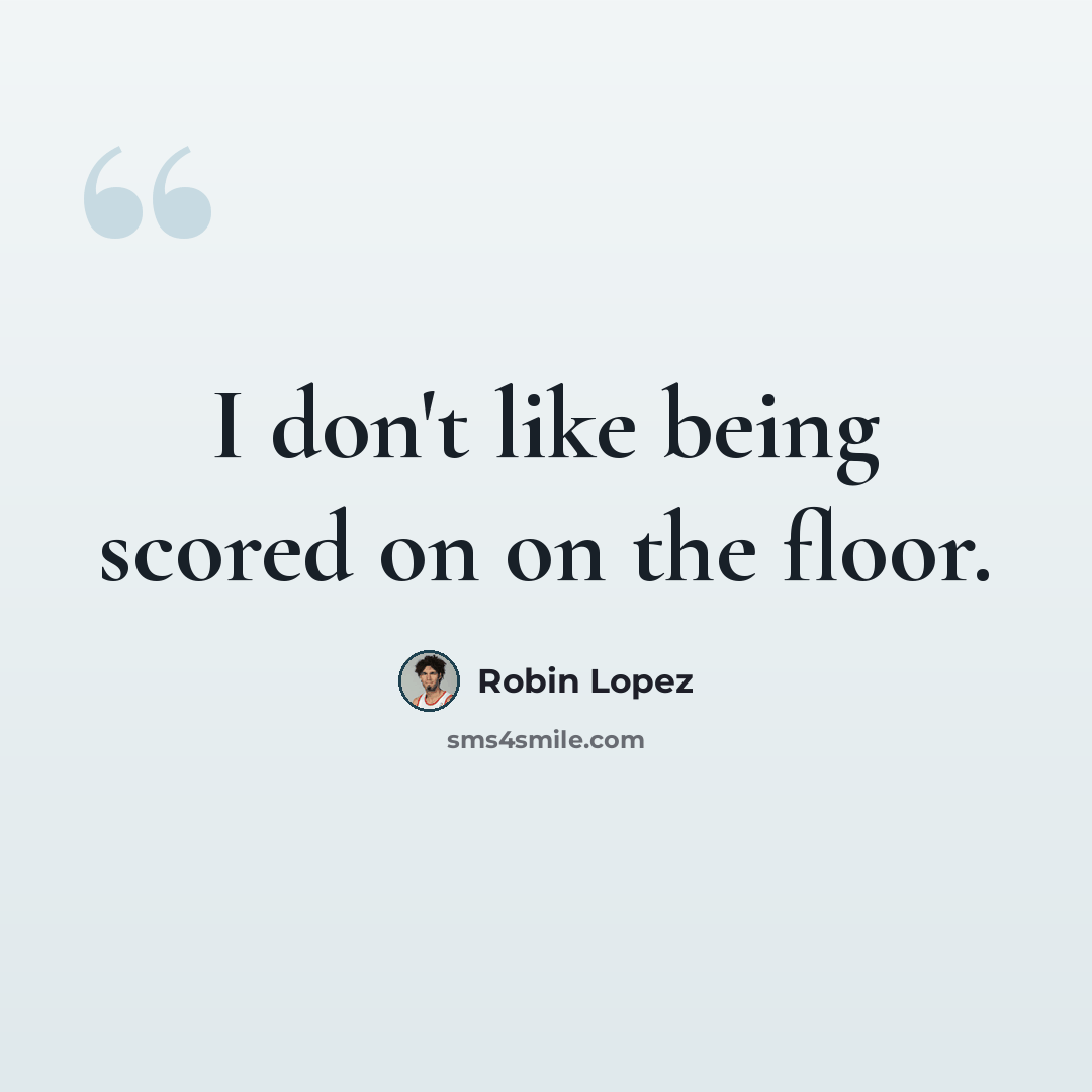 “I don't like being scored on on the floor.” quote by Robin Lopez