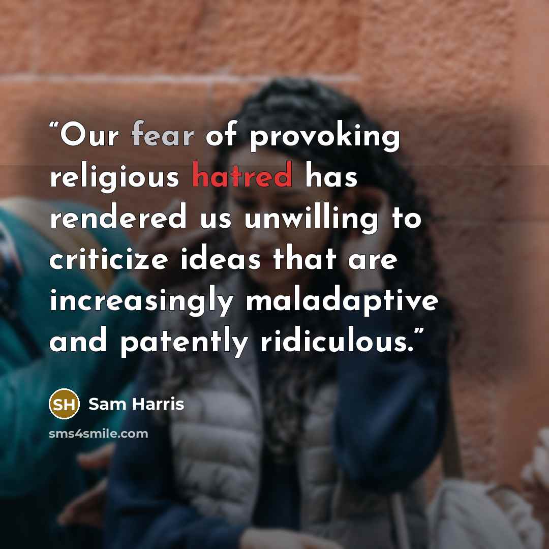 “Our fear of provoking religious hatred has rendered us unwilling to criticize ideas that are increasingly maladaptive and patently ridiculous.” quote by Sam Harris