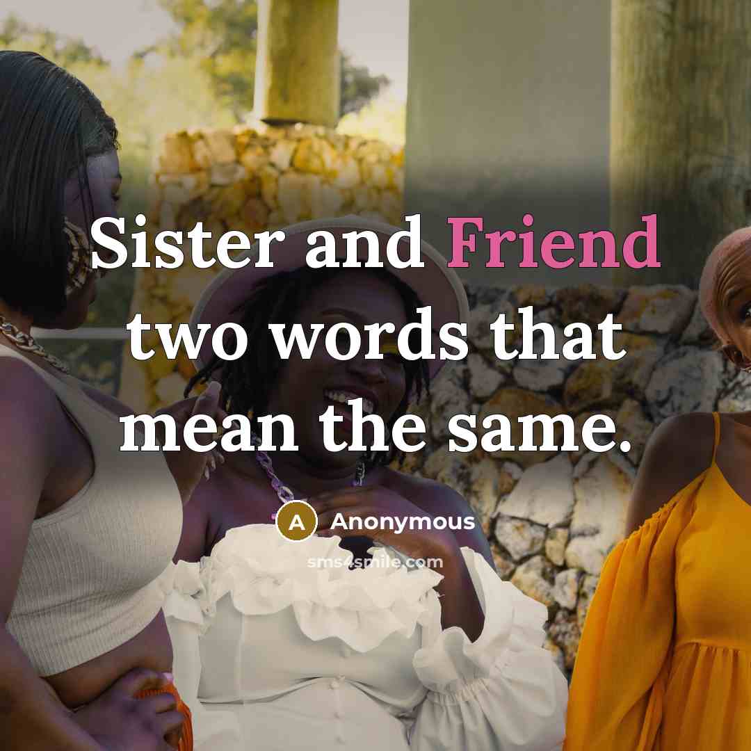 “Sister and Friend two words that mean the same.” quote by Anonymous