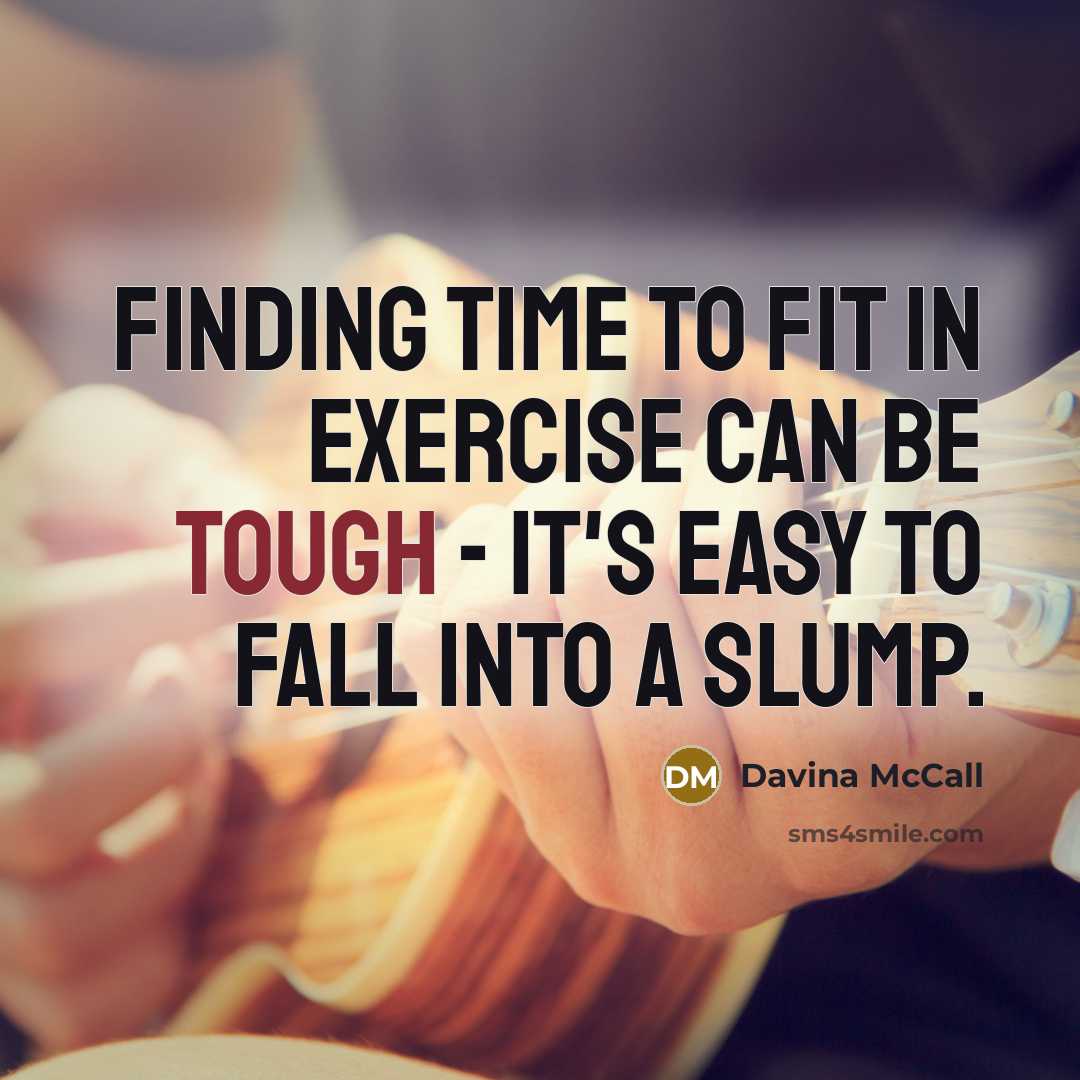 “Finding time to fit in exercise can be tough - it's easy to fall into a slump.” quote by Davina McCall