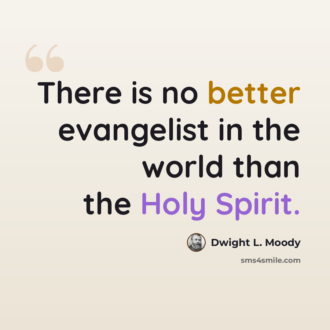 “There is no better evangelist in the world than the Holy Spirit.” quote by Dwight L. Moody