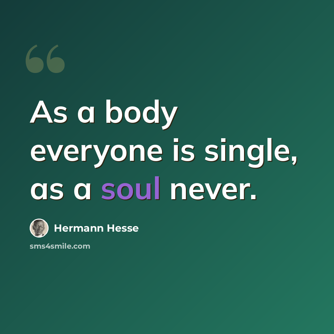 “As a body everyone is single, as a soul never.” quote by Hermann Hesse